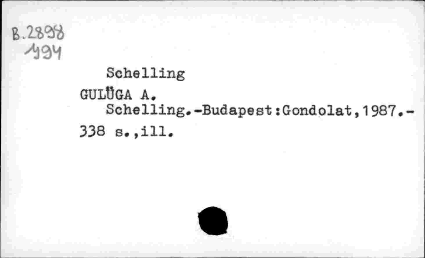 ﻿
Schelling gulDga A.
Schelling.-Budapest:Gondolat,1987.-338 s.»ill.